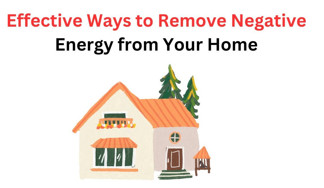 Effective Ways to Remove Negative Energy from Your Home