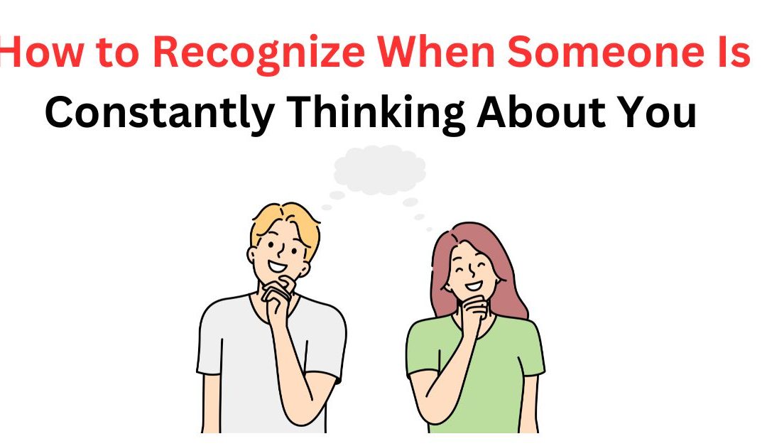 How to Recognize When Someone Is Constantly Thinking About You